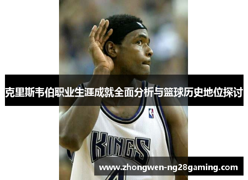 克里斯韦伯职业生涯成就全面分析与篮球历史地位探讨