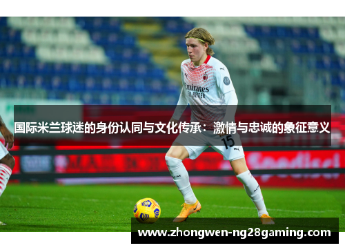 国际米兰球迷的身份认同与文化传承：激情与忠诚的象征意义