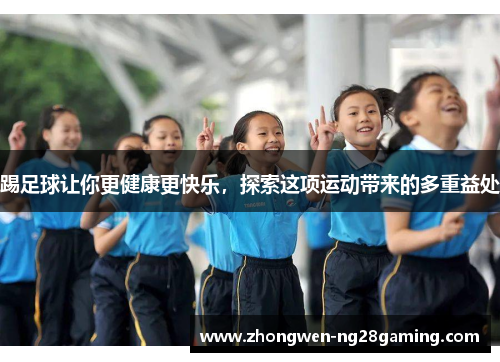 踢足球让你更健康更快乐，探索这项运动带来的多重益处