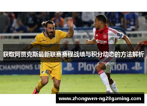 获取阿贾克斯最新联赛赛程战绩与积分动态的方法解析