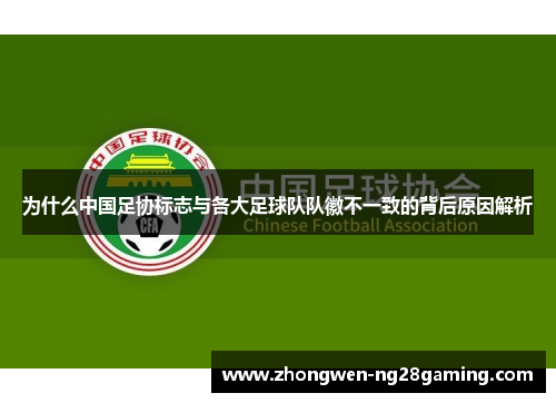 为什么中国足协标志与各大足球队队徽不一致的背后原因解析