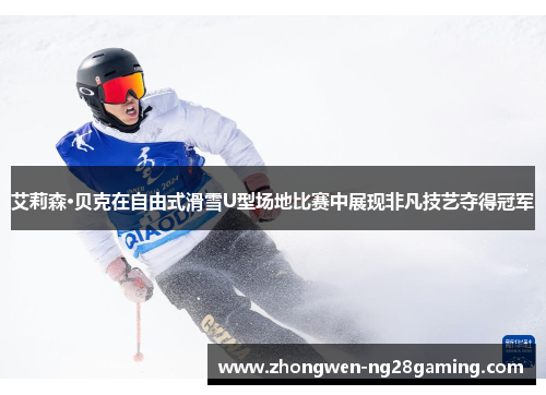 艾莉森·贝克在自由式滑雪U型场地比赛中展现非凡技艺夺得冠军