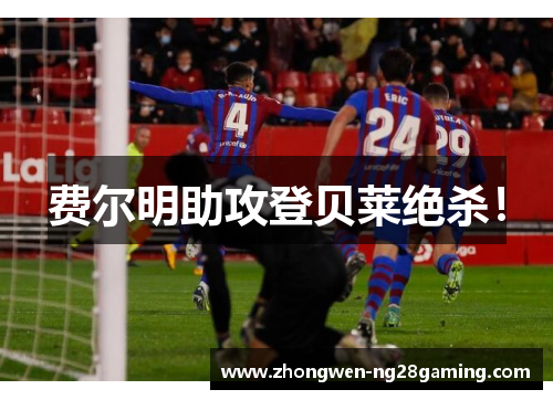 费尔明助攻登贝莱绝杀！