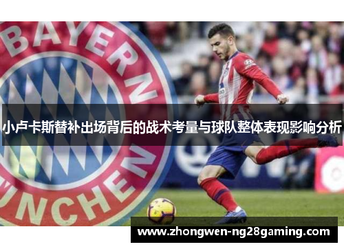 小卢卡斯替补出场背后的战术考量与球队整体表现影响分析