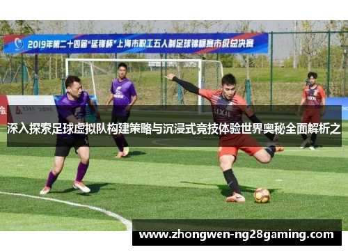 深入探索足球虚拟队构建策略与沉浸式竞技体验世界奥秘全面解析之