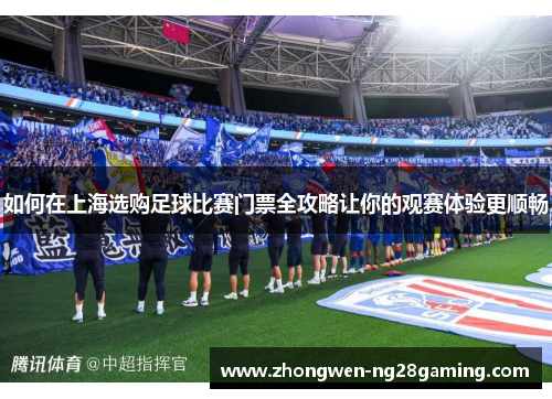 如何在上海选购足球比赛门票全攻略让你的观赛体验更顺畅