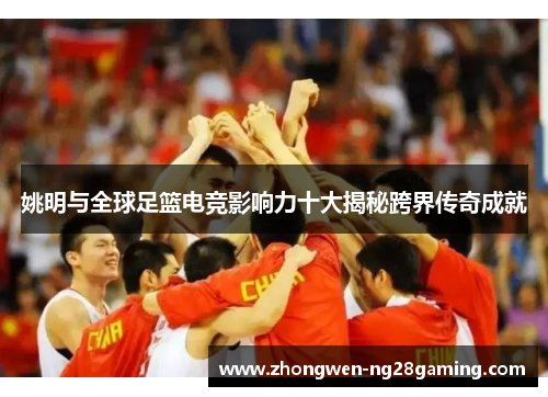 姚明与全球足篮电竞影响力十大揭秘跨界传奇成就