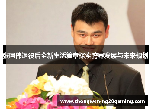 张国伟退役后全新生活篇章探索跨界发展与未来规划