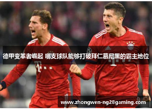 德甲变革者崛起 哪支球队能够打破拜仁慕尼黑的霸主地位