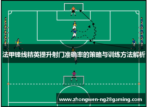 法甲锋线精英提升射门准确率的策略与训练方法解析