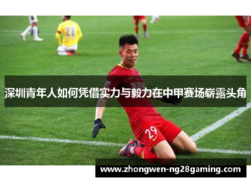 深圳青年人如何凭借实力与毅力在中甲赛场崭露头角
