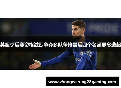 英超季后赛资格激烈争夺多队争抢最后四个名额悬念迭起