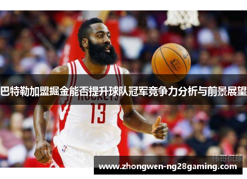 巴特勒加盟掘金能否提升球队冠军竞争力分析与前景展望