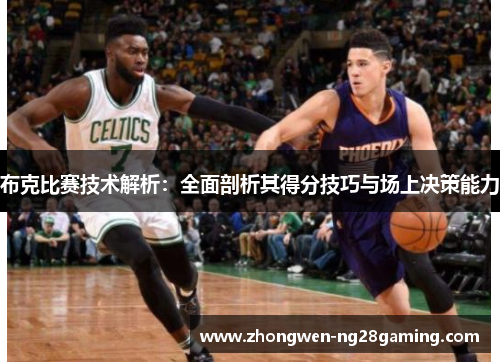 布克比赛技术解析：全面剖析其得分技巧与场上决策能力