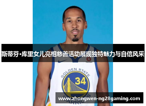 斯蒂芬·库里女儿亮相慈善活动展现独特魅力与自信风采