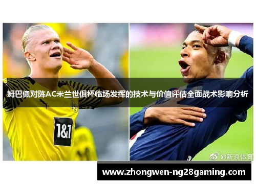 姆巴佩对阵AC米兰世俱杯临场发挥的技术与价值评估全面战术影响分析