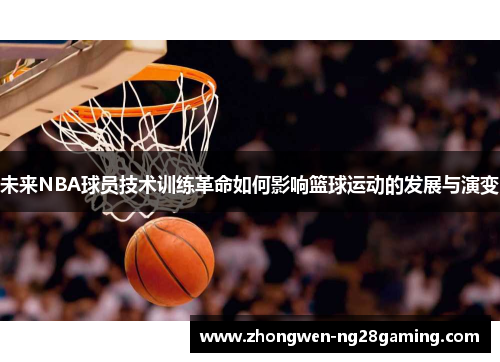 未来NBA球员技术训练革命如何影响篮球运动的发展与演变