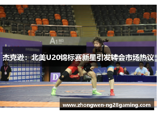 杰克逊：北美U20锦标赛新星引发转会市场热议