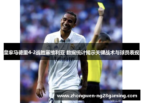 皇家马德里4-2战胜塞维利亚 数据统计揭示关键战术与球员表现 皇家马德里4-2战胜塞维利亚 数据统计揭示关键战术与球员表现