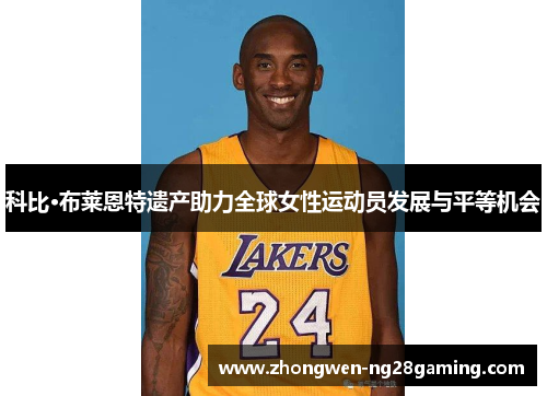 科比·布莱恩特遗产助力全球女性运动员发展与平等机会 科比·布莱恩特遗产助力全球女性运动员发展与平等机会