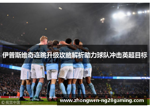 伊普斯维奇连跳升级攻略解析助力球队冲击英超目标