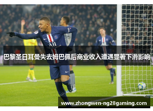 巴黎圣日耳曼失去姆巴佩后商业收入遭遇显著下滑影响 巴黎圣日耳曼失去姆巴佩后商业收入遭遇显著下滑影响