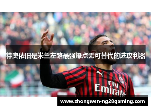 特奥依旧是米兰左路最强爆点无可替代的进攻利器