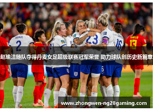 赵瑜洁随队夺得丹麦女足超级联赛冠军荣誉 助力球队创历史新篇章