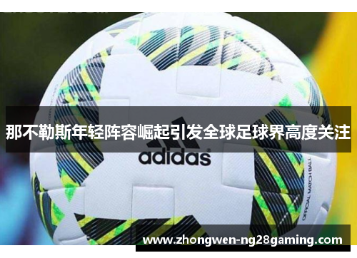 那不勒斯年轻阵容崛起引发全球足球界高度关注