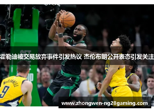 霍勒迪被交易放弃事件引发热议 杰伦布朗公开表态引发关注