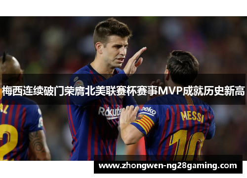 梅西连续破门荣膺北美联赛杯赛事MVP成就历史新高
