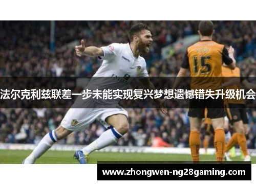 法尔克利兹联差一步未能实现复兴梦想遗憾错失升级机会