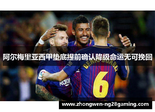 阿尔梅里亚西甲垫底提前确认降级命运无可挽回